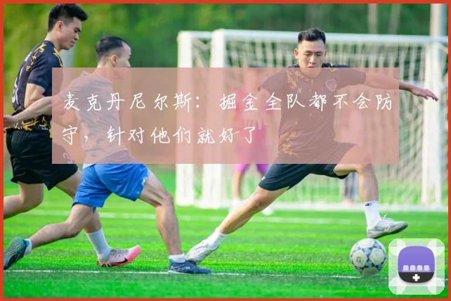 麦克丹尼尔斯：掘金全队都不会防守，针对他们就好了
